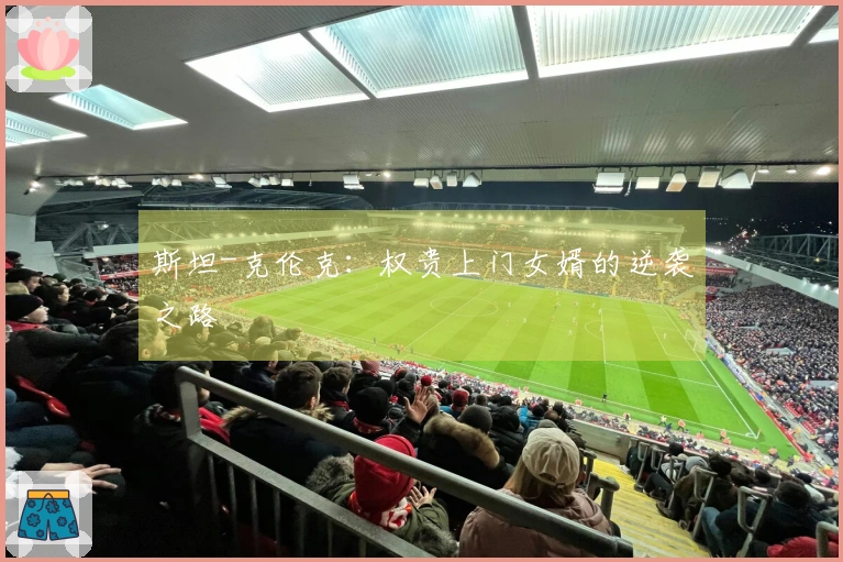 斯坦-克伦克：权贵上门女婿的逆袭之路