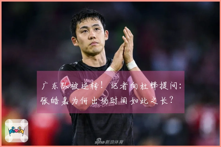 广东队被逆转！记者向杜锋提问：张皓嘉为何出场时间如此之长？