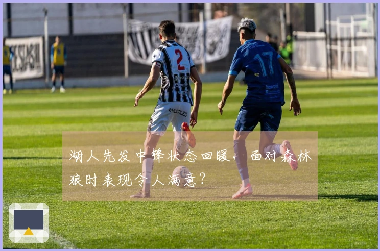 湖人先发中锋状态回暖，面对森林狼时表现令人满意？