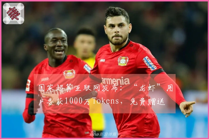 国家超算互联网发布：“龙虾”用户各获1000万Tokens，免费赠送
